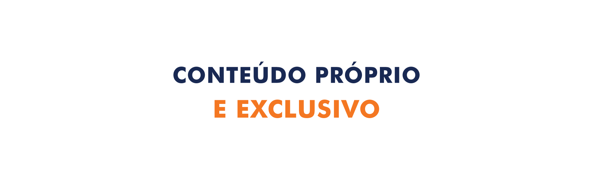 Conteúdo Próprio e Exclusivo